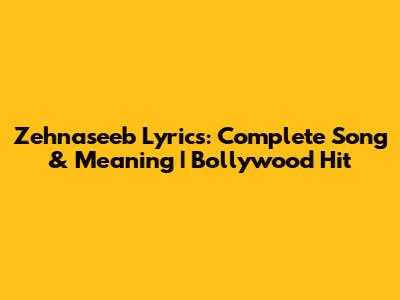 Zehnaseeb Lyrics: Complete Song & Meaning | Bollywood Hit