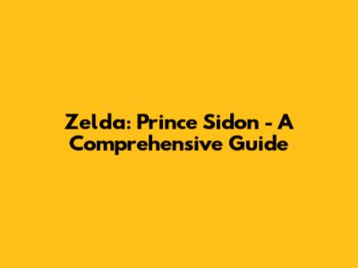 Zelda: Prince Sidon - A Comprehensive Guide