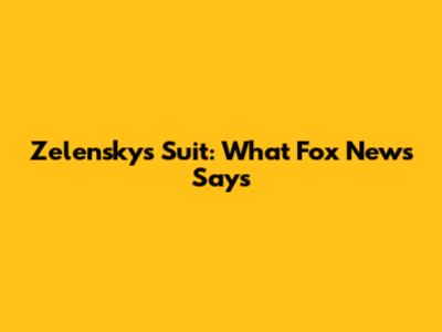 Zelensky's Suit: What Fox News Says