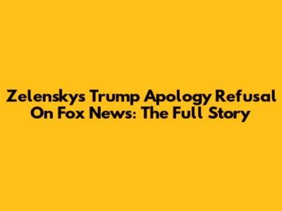 Zelensky's Trump Apology Refusal On Fox News: The Full Story