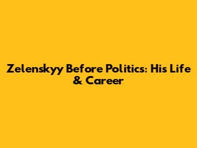 Zelenskyy Before Politics: His Life & Career