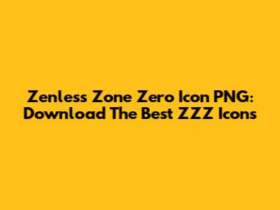 Zenless Zone Zero Icon PNG: Download The Best ZZZ Icons