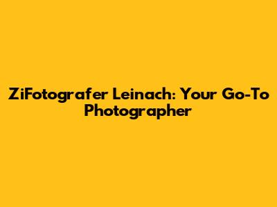 ZiFotografer Leinach: Your Go-To Photographer