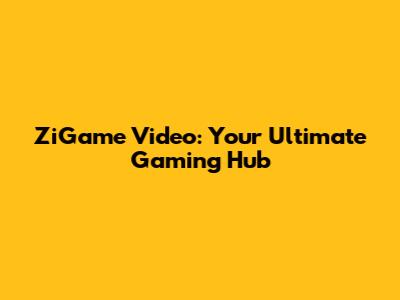 ZiGame Video: Your Ultimate Gaming Hub