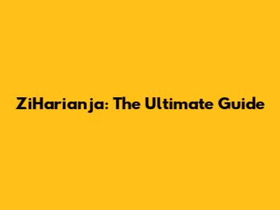 ZiHarianja: The Ultimate Guide