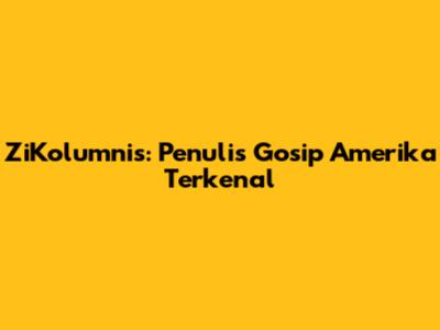 ZiKolumnis: Penulis Gosip Amerika Terkenal