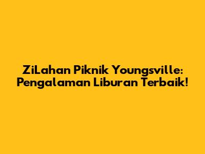 ZiLahan Piknik Youngsville: Pengalaman Liburan Terbaik!