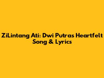 ZiLintang Ati: Dwi Putra's Heartfelt Song & Lyrics