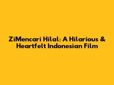 ZiMencari Hilal: A Hilarious & Heartfelt Indonesian Film