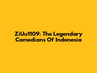 ZiUu1109: The Legendary Comedians Of Indonesia