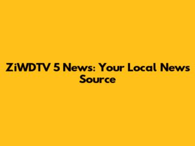 ZiWDTV 5 News: Your Local News Source