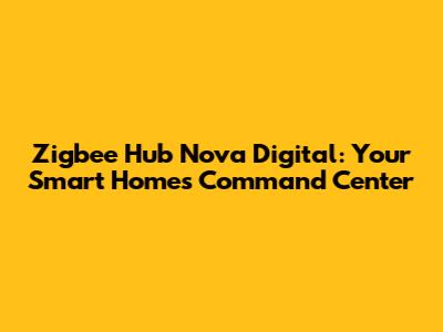 Zigbee Hub Nova Digital: Your Smart Home's Command Center