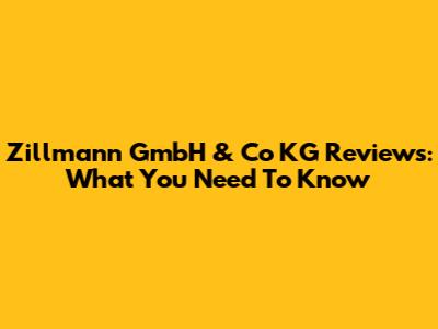 Zillmann GmbH & Co KG Reviews: What You Need To Know
