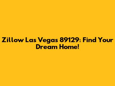 Zillow Las Vegas 89129: Find Your Dream Home!