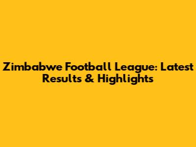 Zimbabwe Football League: Latest Results & Highlights