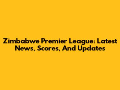 Zimbabwe Premier League: Latest News, Scores, And Updates