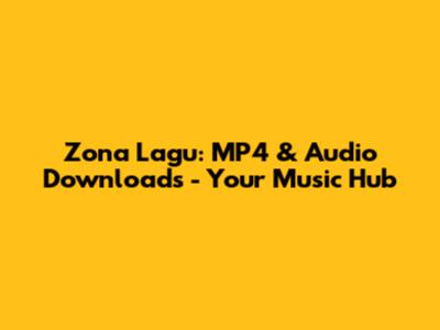 Zona Lagu: MP4 & Audio Downloads - Your Music Hub