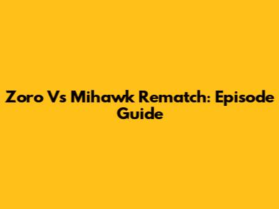 Zoro Vs Mihawk Rematch: Episode Guide