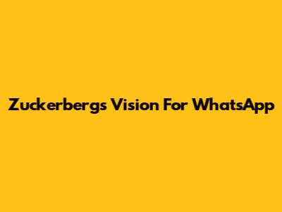 Zuckerberg's Vision For WhatsApp
