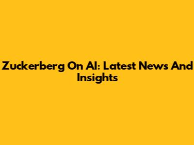Zuckerberg On AI: Latest News And Insights