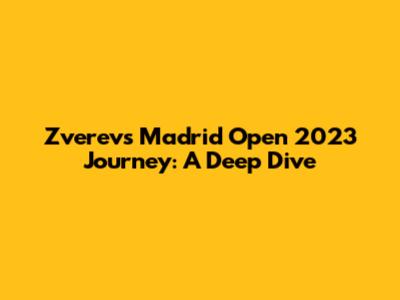 Zverev's Madrid Open 2023 Journey: A Deep Dive