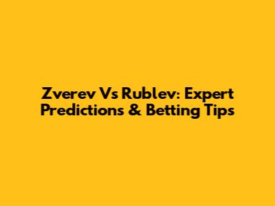 Zverev Vs Rublev: Expert Predictions & Betting Tips