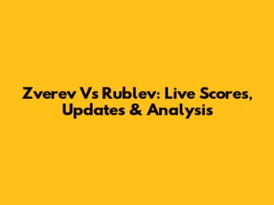 Zverev Vs Rublev: Live Scores, Updates & Analysis