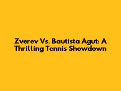 Zverev Vs. Bautista Agut: A Thrilling Tennis Showdown
