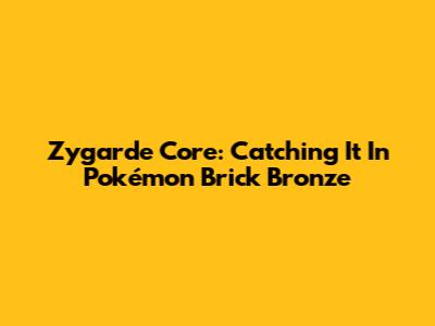 Zygarde Core: Catching It In Pokémon Brick Bronze